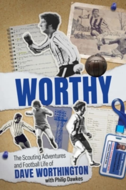 Worthy : The Scouting Adventures and Football Life of Dave Worthington Hardback