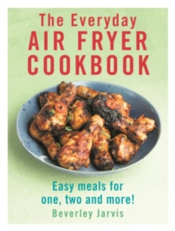 The Everyday Air Fryer Cookbook : Easy Meals for 1, 2 and more! Paperback / softback