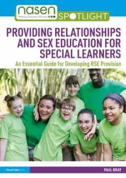 Providing Relationships and Sex Education for Special LearnersAn Essential Guide for Developing RSE Provision
