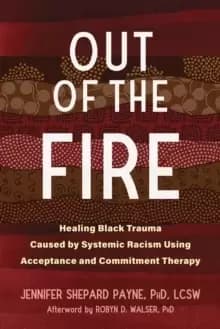 Out of the Fire : Healing Black Trauma Caused by Systemic Racism Using Acceptance and Commitment Therapy