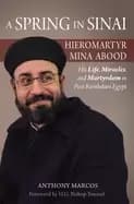 spring in sinai hieromartyr mina abood his life miracles and martyrdom in p