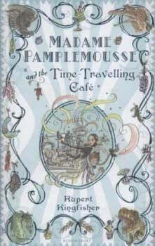 Madame Pamplemousse and the Time-Travelling Cafe by Rupert Kingfisher Hardback