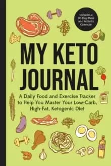 My Keto Journal : A Daily Food and Exercise Tracker to Help You Master Your Low-Carb, High-Fat, Ketogenic Diet (Includes a 90-Day Meal and Activity Ca