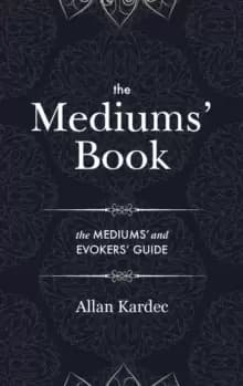 The Mediums' Book : containing special teachings from the spirits on manifestations, means to communicate with the invisible world, development of med