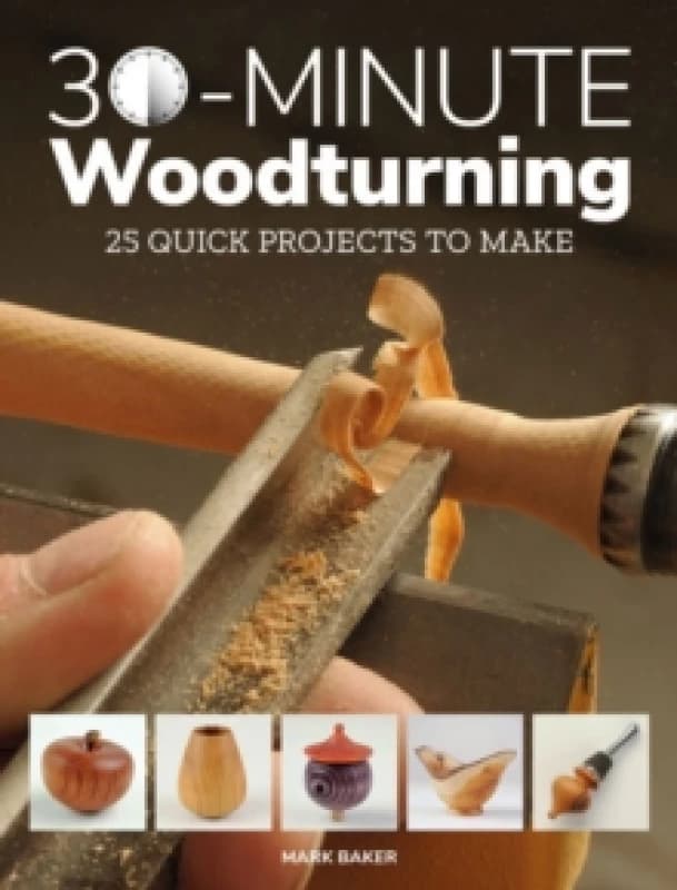 30-Minute Woodturning : 25 Quick Projects to Make Paperback / softback