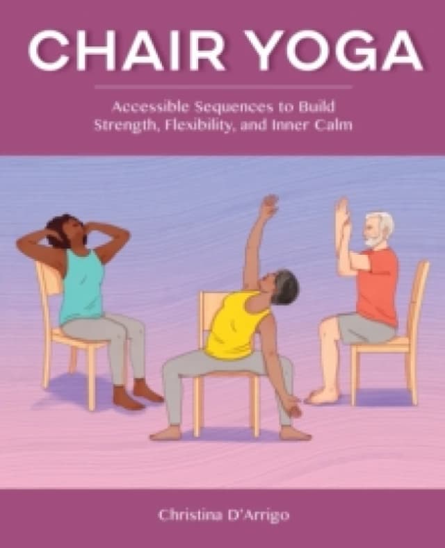 Chair Yoga : Accessible Sequences to Build Strength, Flexibility, and Inner Calm Paperback / softback