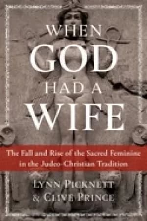 when god had a wife the fall and rise of the sacred feminine in the judeo c