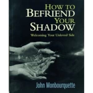 How to Befriend Your Shadow: Welcoming Your Unloved Side by John Monbourquette (Paperback, 2001)