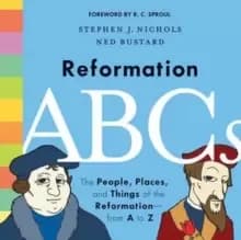 Reformation ABCs : The People, Places, and Things of the Reformation-from A to Z