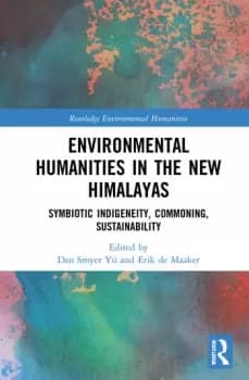 Environmental Humanities in the New Himalayas Symbiotic Indigeneity Commoning Sustainability
