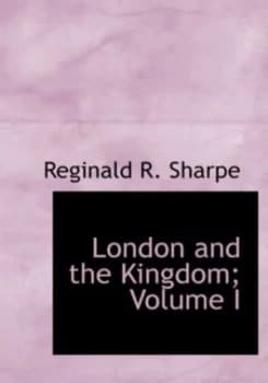London and the Kingdom Volume I by Reginald R Sharpe Hardback