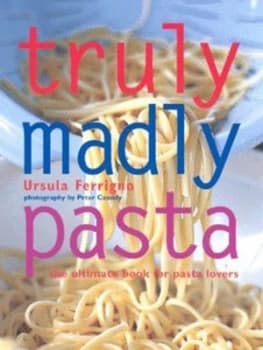Truly Madly Pasta by Ursula Ferrigno and Peter Cassidy Hardback