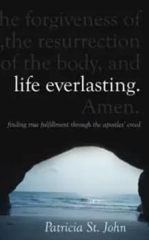 Life Everlasting : Finding True Fulfilment through the Apostles' Creed