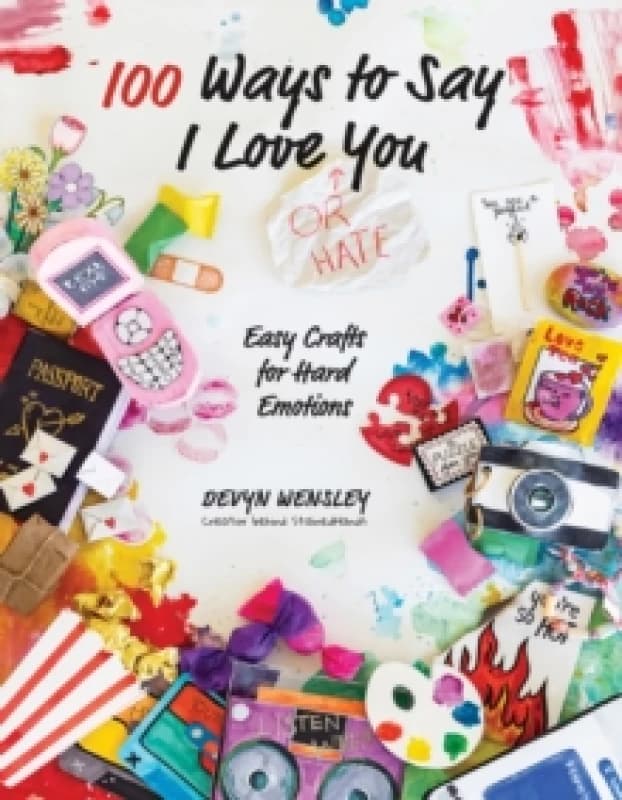 100 Ways to Say I Love (or Hate) You : Easy Crafts for Hard Emotions Paperback / softback