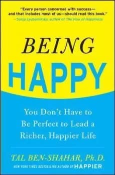 Being Happy: You Don't Have to Be Perfect to Lead a by Tal Ben-Shahar