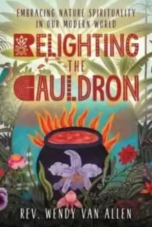 Relighting the Cauldron : Embracing Nature Spirituality in Our Modern World