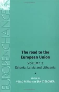 The Road to the European Union. Vol. 2 Lithuania Estonia and Latvia by Vello Pettai and Jan Zielonka Book