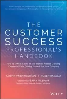 The Customer Success Professional's Handbook : How to Thrive in One of the World's Fastest Growing Careers-While Driving Growth For Your Company