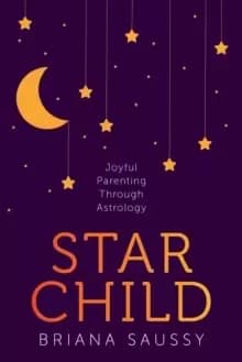 Star Child : Joyful Parenting Through Astrology