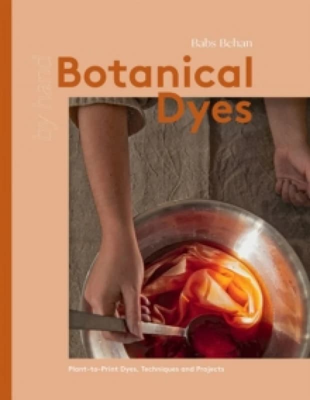 Botanical Dyes : Plant-to-Print Dyes, Techniques and Projects Hardback