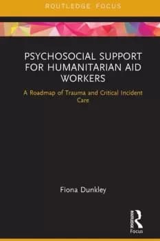 Psychosocial Support for Humanitarian Aid WorkersA Roadmap of Trauma and Critical Incident Care