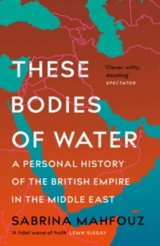 These Bodies of Water : A Personal History of the British Empire in the Middle East Paperback / softback