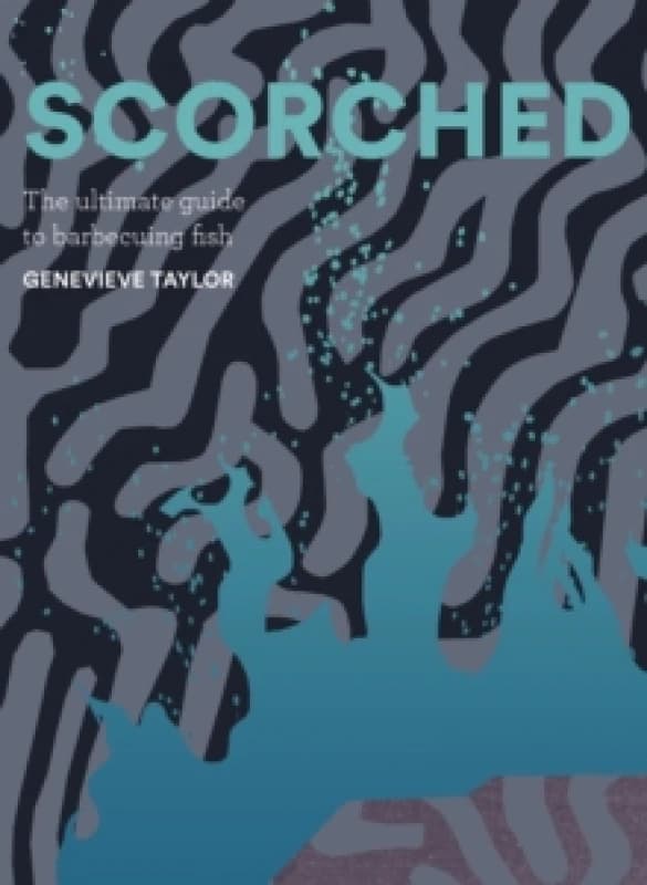 Scorched : The Ultimate Guide to Barbecuing Fish Hardback