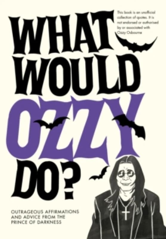 What Would Ozzy Do? Outrageous affirmations and advice from the prince of darkness Hardback