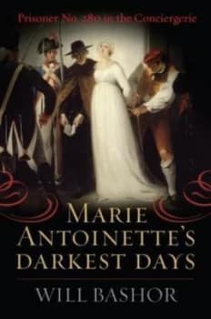 Marie Antoinettes Darkest Days by Will Bashor Hardback