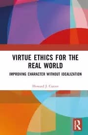 Virtue Ethics for the Real World Improving Character without Idealization