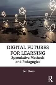 Digital Futures for Learning Speculative Methods and Pedagogies