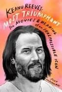 keanu reeves most triumphant the movies and meaning of an irrepressible ico