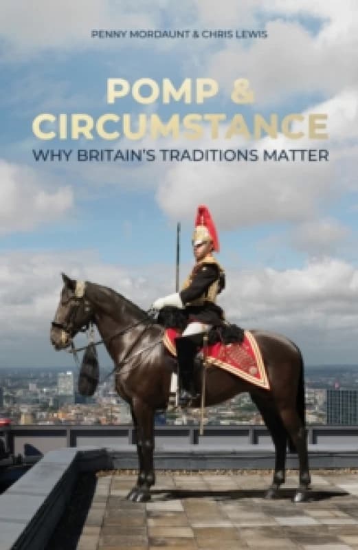 Pomp & Circumstance : Why Britain's Traditions Matter Hardback
