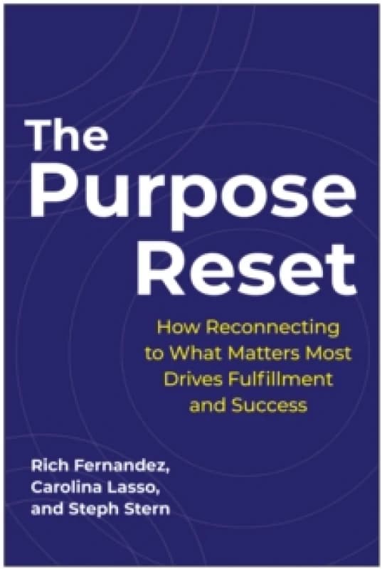 The Purpose Reset : How Reconnecting To What Matters Most Drives Fulfillment And Success Hardback