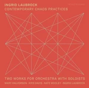 Contemporary Chaos Practices Two Works for Orchestra With Soloists by Ingrid Laubrock CD Album
