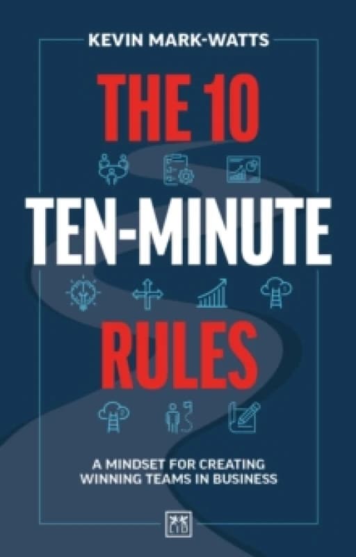 The 10 Ten-Minute Rules : A mindset for creating winning teams in business Paperback / softback