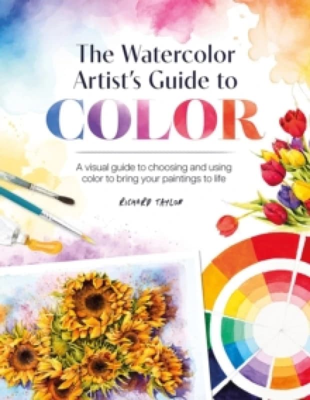 The Watercolor Artist's Guide to Color : A Visual Guide to Choosing and Using Color to Bring Your Paintings to Life Paperback / softback