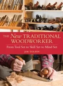 The New Traditional Woodworker : From Tool Set to Skill Set to Mind Set