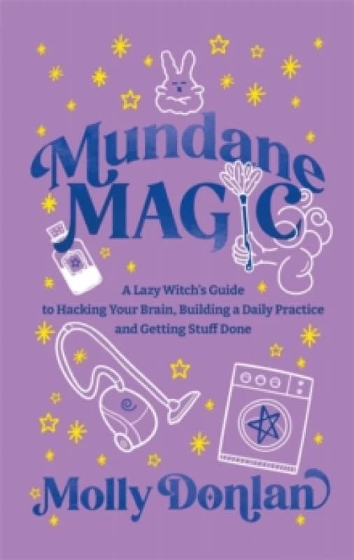 Mundane Magic : A Lazy Witch's Guide to Hacking Your Brain, Building a Daily Practice and Getting Stuff Done Hardback