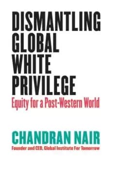 Dismantling Global White Privilege by Chandran Nair