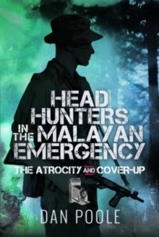 Head Hunters in the Malayan Emergency : The Atrocity and Cover-Up Hardback