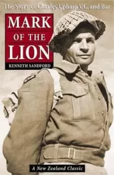 Mark of the Lion: the Story of Charles Upham VC & by Kenneth Sandford