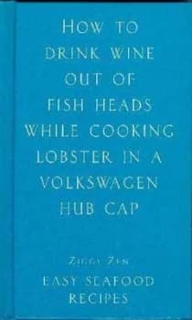 How to Drink Wine Out of Fish Heads by Ziggy Zen Hardback