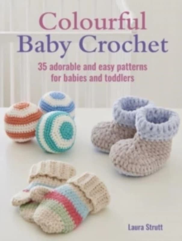 Colourful Baby Crochet : 35 Adorable and Easy Patterns for Babies and Toddlers Paperback / softback