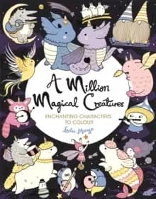 A Million Magical Creatures : Enchanting Characters to Colour