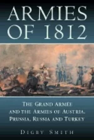 armies of 1812 the grand armee and the armies of austria prussia russia and