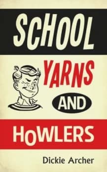 School Yarns and Howlers by Dickie Archer Hardback