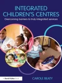 Integrated Childrens Centres : Overcoming Barriers to Truly Integrated Services