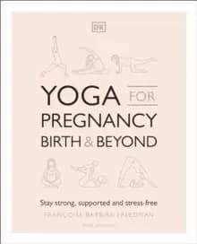 Yoga for Pregnancy, Birth and Beyond : Stay Strong, Supported, and Stress-free