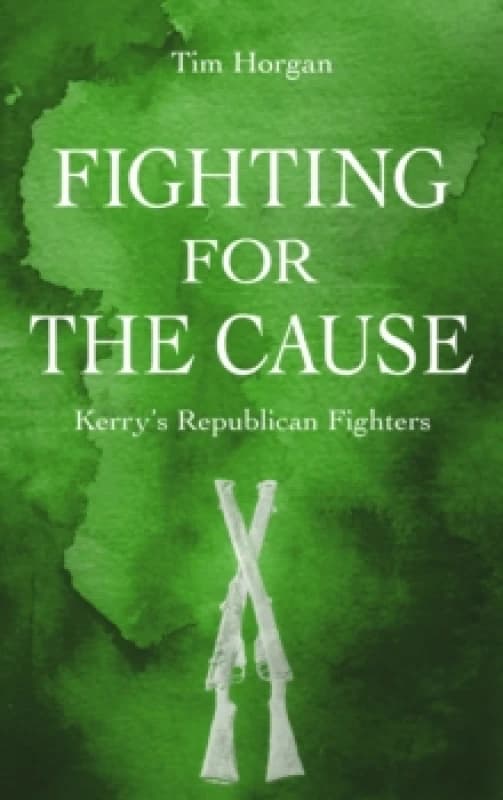 Fighting for the Cause: : Kerry's Republican Fighters Paperback / softback